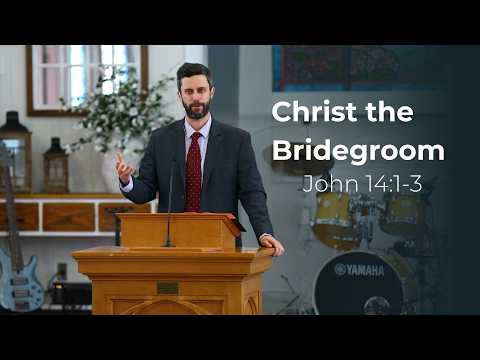Christ the Bridegroom || John 14:1-3